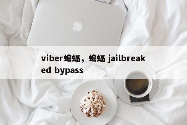 viber蝙蝠,蝙蝠 jailbreaked bypass