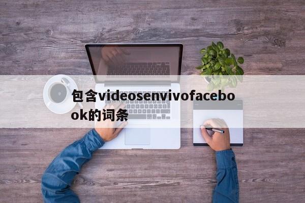 包含videosenvivofacebook的词条