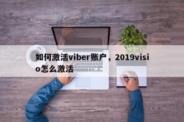 如何激活viber账户,2019visio怎么激活
