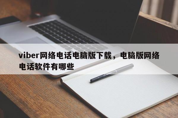 viber网络电话电脑版下载,电脑版网络电话软件有哪些