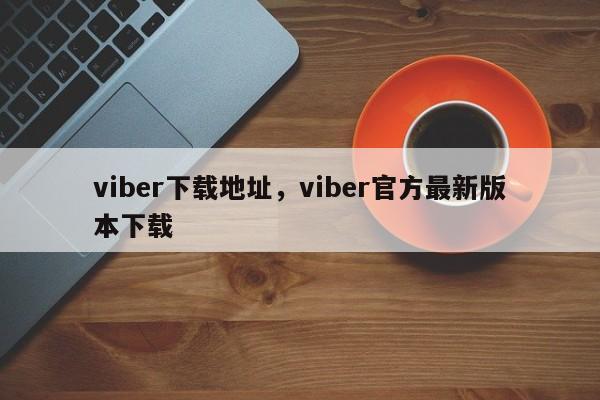 viber下载地址,viber官方最新版本下载
