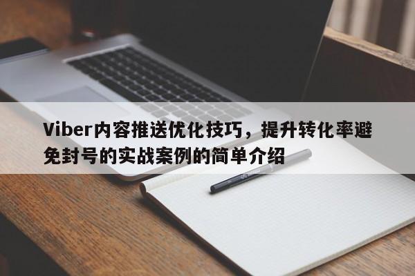 Viber内容推送优化技巧，提升转化率避免封号的实战案例的简单介绍