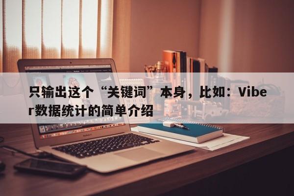 只输出这个“关键词”本身，比如：Viber数据统计的简单介绍