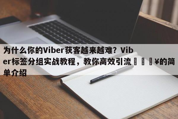 为什么你的Viber获客越来越难？Viber标签分组实战教程，教你高效引流🔥的简单介绍