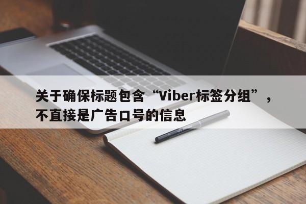 关于确保标题包含“Viber标签分组”，不直接是广告口号的信息