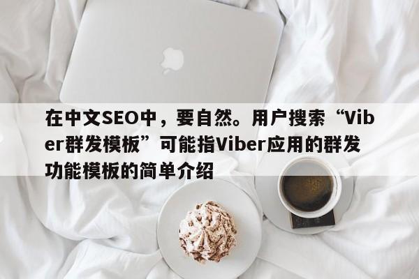 在中文SEO中，要自然。用户搜索“Viber群发模板”可能指Viber应用的群发功能模板的简单介绍
