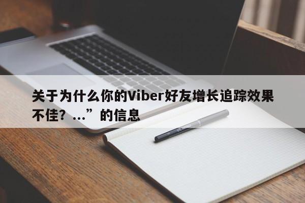关于为什么你的Viber好友增长追踪效果不佳？...”的信息