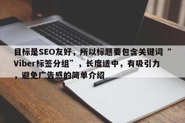 目标是SEO友好，所以标题要包含关键词“Viber标签分组”，长度适中，有吸引力，避免广告感的简单介绍