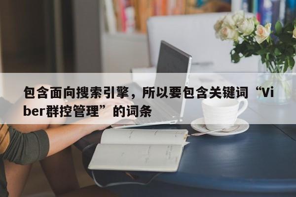 包含面向搜索引擎，所以要包含关键词“Viber群控管理”的词条