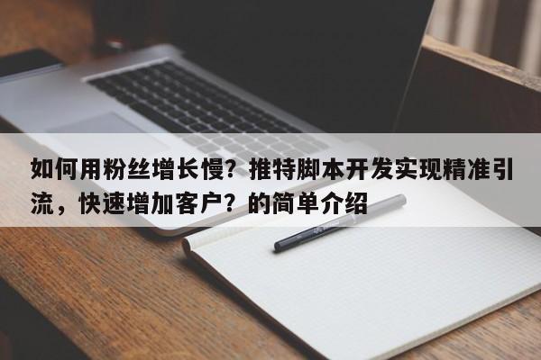 如何用粉丝增长慢？推特脚本开发实现精准引流，快速增加客户？的简单介绍