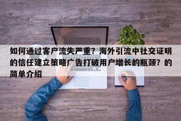 如何通过客户流失严重？海外引流中社交证明的信任建立策略广告打破用户增长的瓶颈？的简单介绍