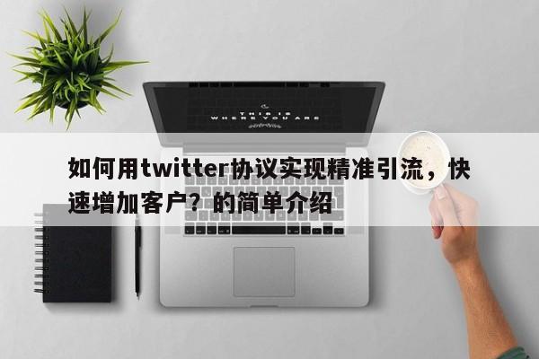 如何用twitter协议实现精准引流,快速增加客户?的简单介绍
