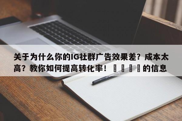 关于为什么你的IG社群广告效果差?成本太高?教你如何提高转化率!📈的信息