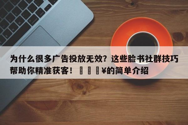 为什么很多广告投放无效?这些脸书社群技巧帮助你精准获客!💥的简单介绍
