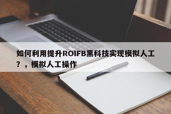 如何利用提升ROIFB黑科技实现模拟人工？，模拟人工操作