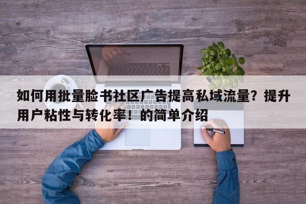 如何用批量脸书社区广告提高私域流量?提升用户粘性与转化率!的简单介绍