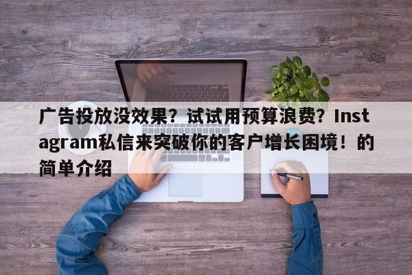 广告投放没效果？试试用预算浪费？Instagram私信来突破你的客户增长困境！的简单介绍