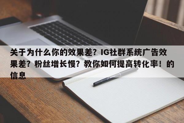 关于为什么你的效果差？IG社群系统广告效果差？粉丝增长慢？教你如何提高转化率！的信息